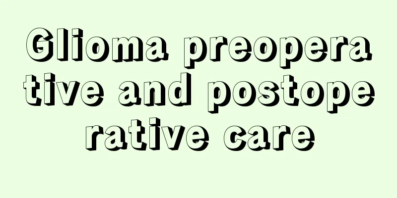 Glioma preoperative and postoperative care