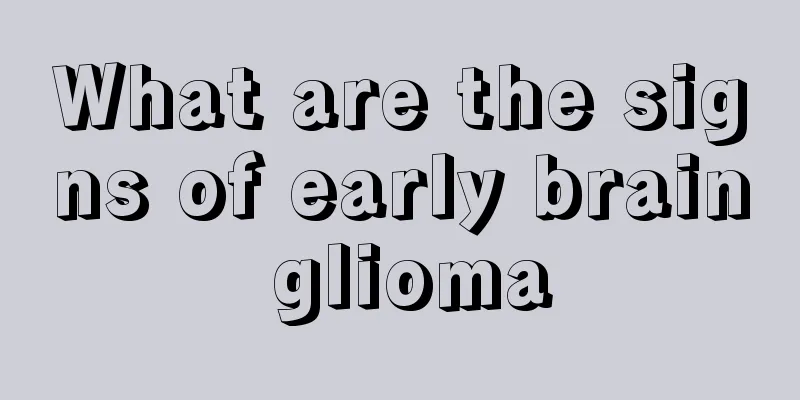 What are the signs of early brain glioma