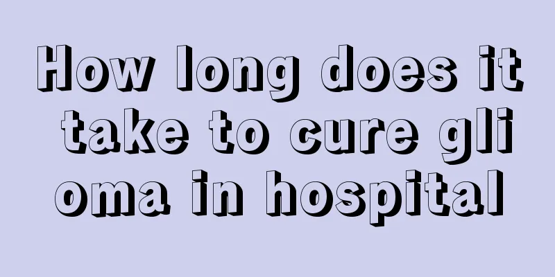 How long does it take to cure glioma in hospital