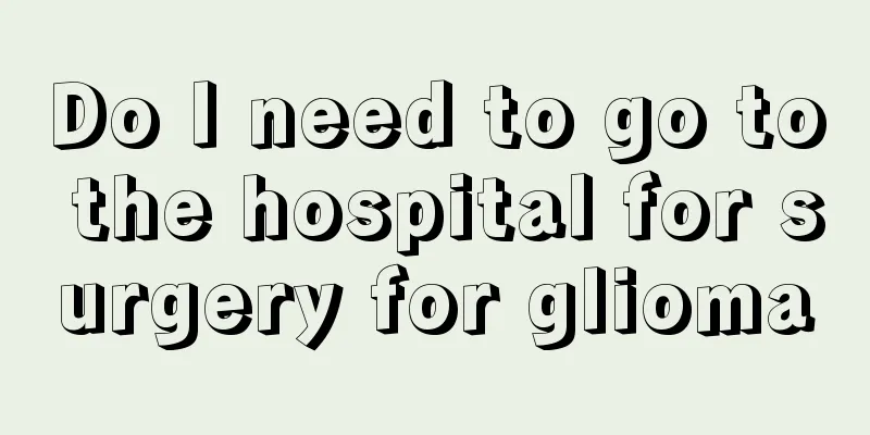 Do I need to go to the hospital for surgery for glioma