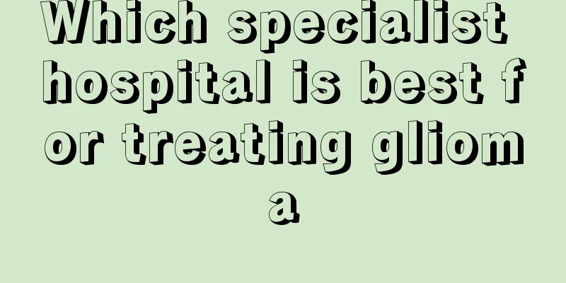 Which specialist hospital is best for treating glioma