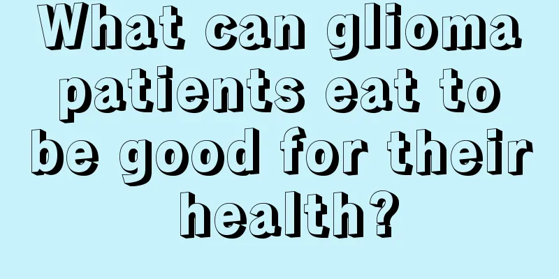 What can glioma patients eat to be good for their health?
