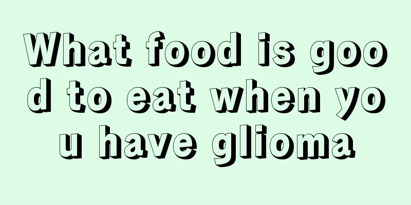 What food is good to eat when you have glioma
