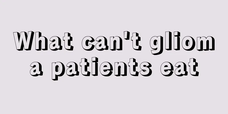 What can't glioma patients eat