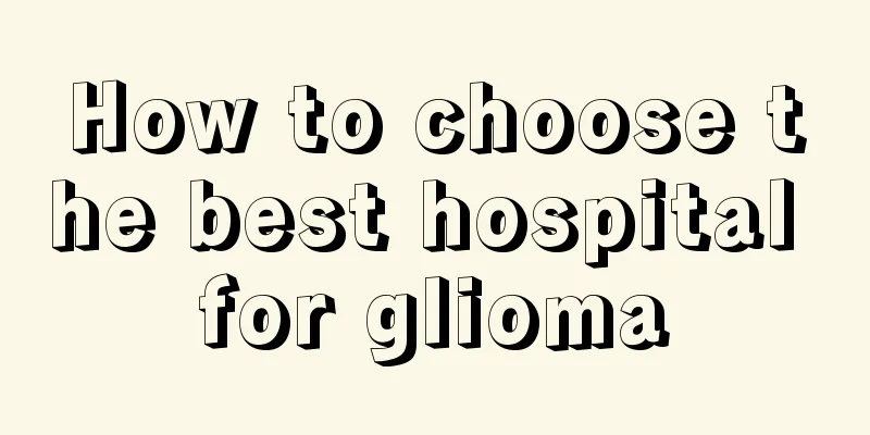 How to choose the best hospital for glioma