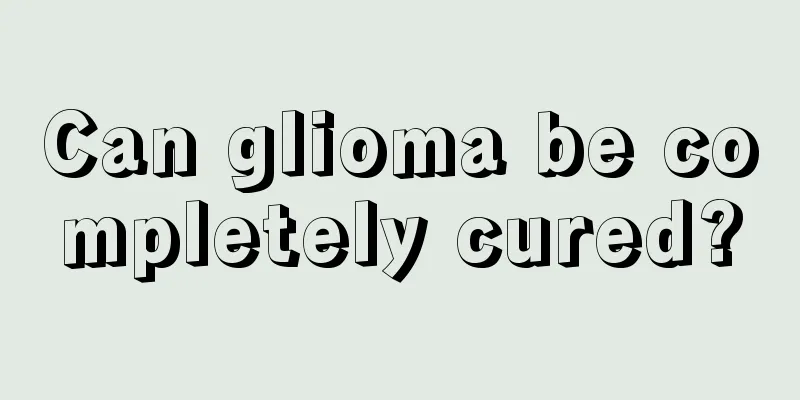 Can glioma be completely cured?