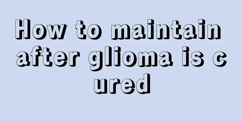 How to maintain after glioma is cured