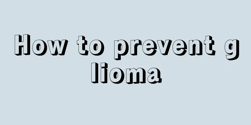 How to prevent glioma