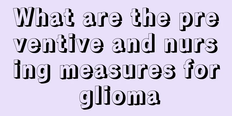 What are the preventive and nursing measures for glioma