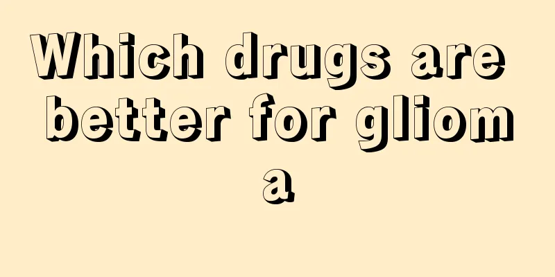 Which drugs are better for glioma