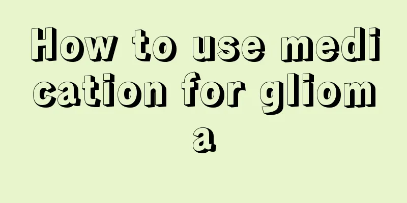 How to use medication for glioma