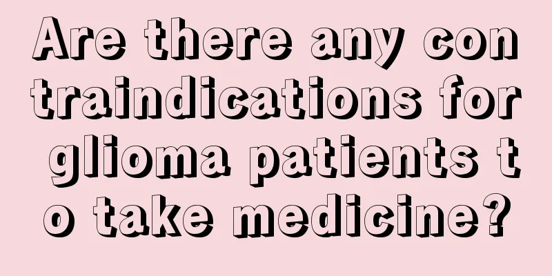 Are there any contraindications for glioma patients to take medicine?