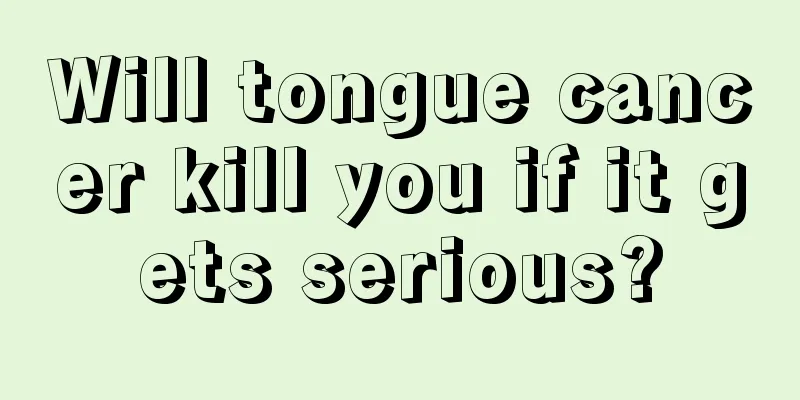 Will tongue cancer kill you if it gets serious?