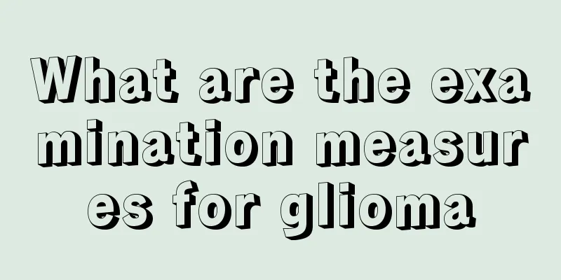What are the examination measures for glioma