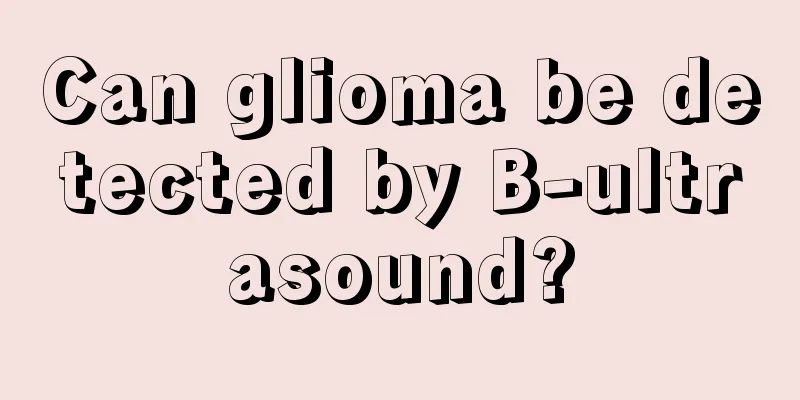 Can glioma be detected by B-ultrasound?