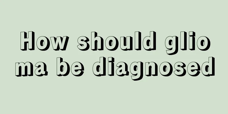 How should glioma be diagnosed