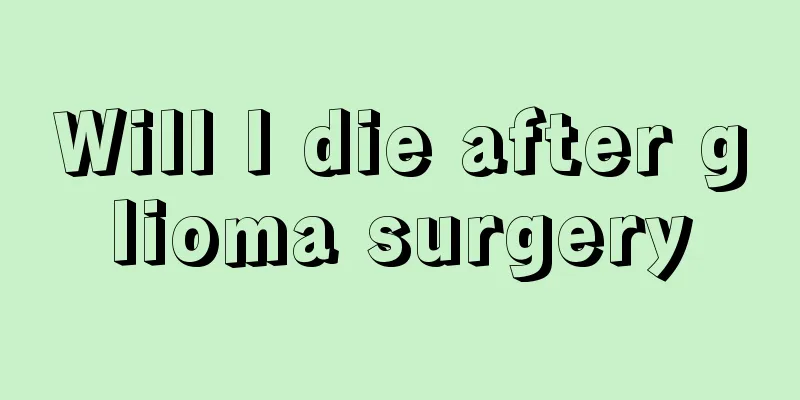 Will I die after glioma surgery