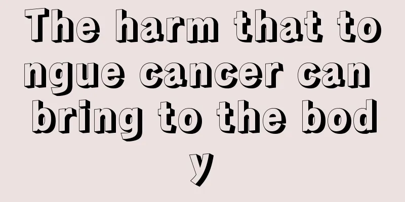 The harm that tongue cancer can bring to the body
