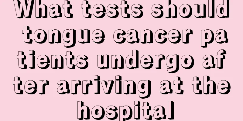 What tests should tongue cancer patients undergo after arriving at the hospital