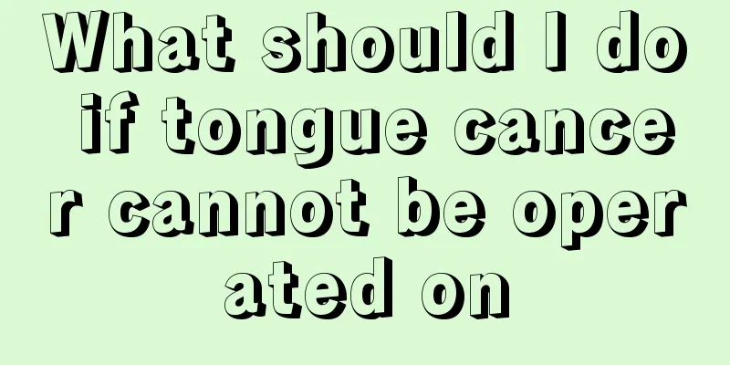 What should I do if tongue cancer cannot be operated on
