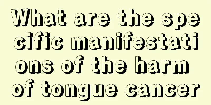 What are the specific manifestations of the harm of tongue cancer