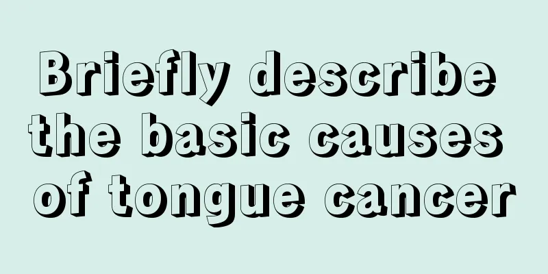 Briefly describe the basic causes of tongue cancer