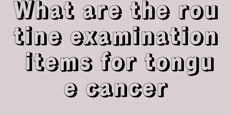 What are the routine examination items for tongue cancer