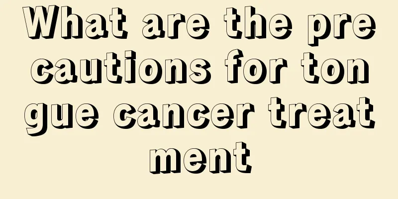 What are the precautions for tongue cancer treatment