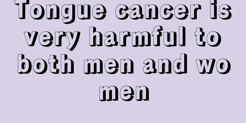 Tongue cancer is very harmful to both men and women