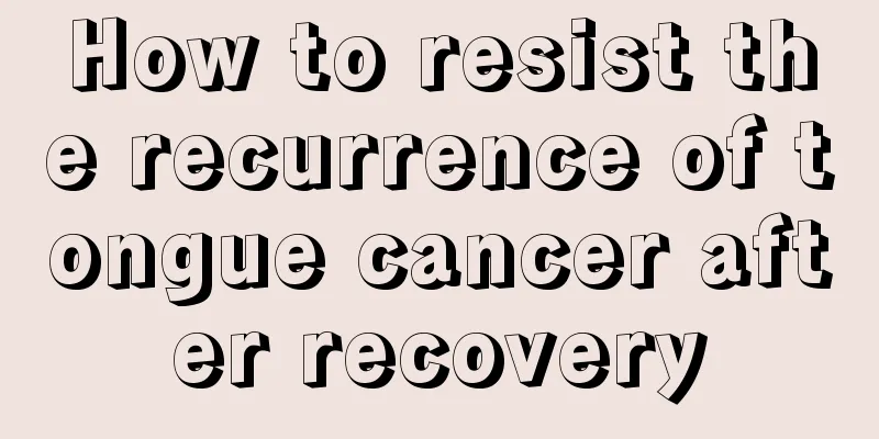 How to resist the recurrence of tongue cancer after recovery