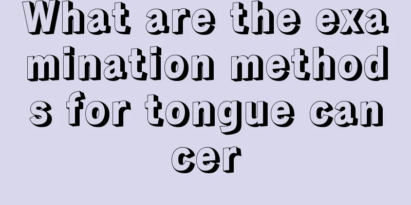 What are the examination methods for tongue cancer