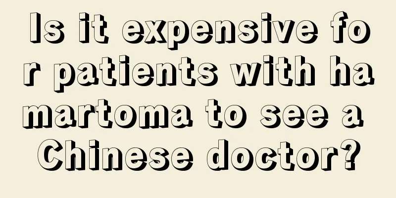 Is it expensive for patients with hamartoma to see a Chinese doctor?
