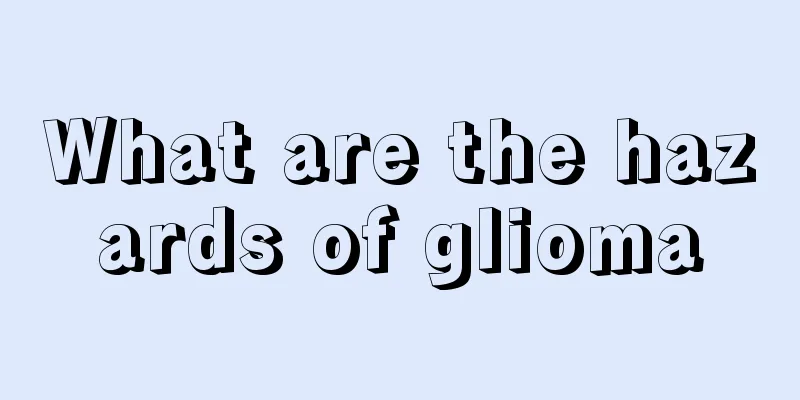 What are the hazards of glioma