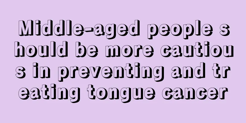 Middle-aged people should be more cautious in preventing and treating tongue cancer
