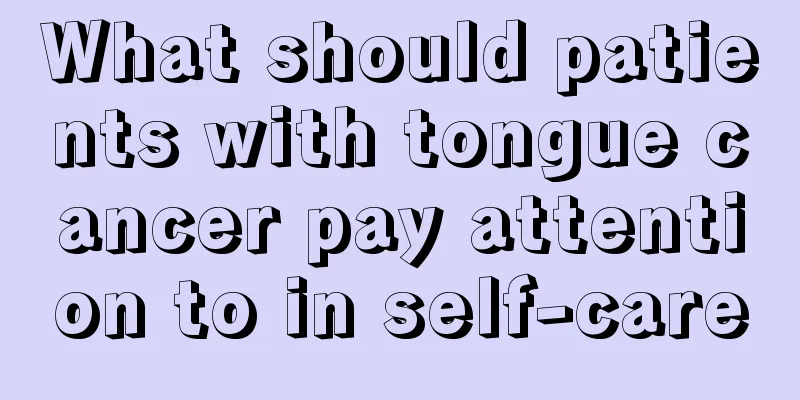 What should patients with tongue cancer pay attention to in self-care