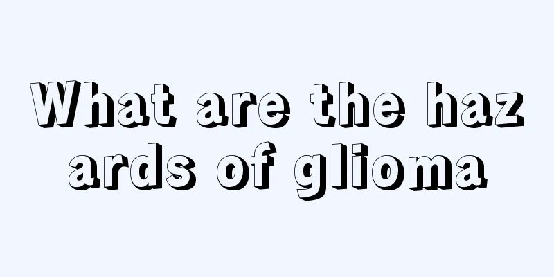 What are the hazards of glioma