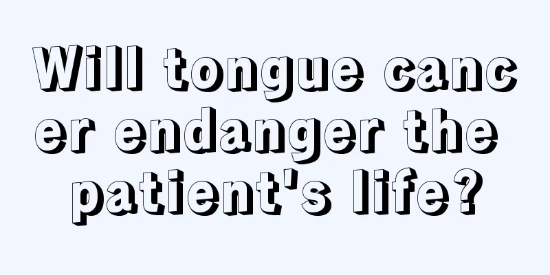 Will tongue cancer endanger the patient's life?
