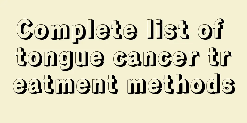 Complete list of tongue cancer treatment methods