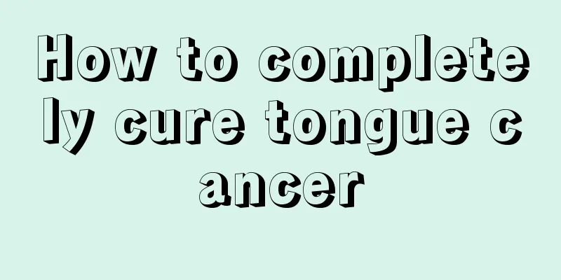 How to completely cure tongue cancer