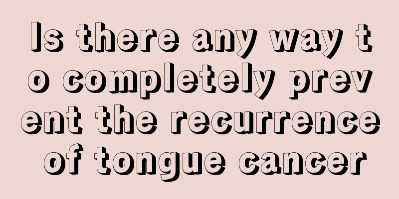 Is there any way to completely prevent the recurrence of tongue cancer