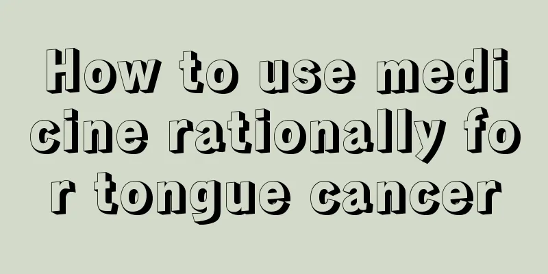 How to use medicine rationally for tongue cancer