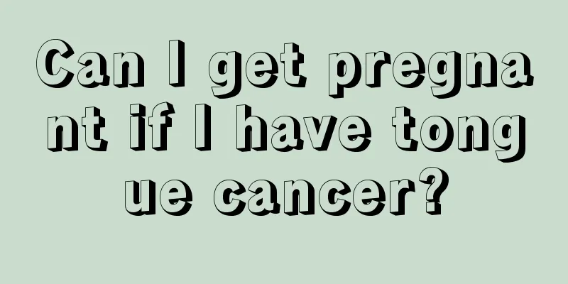 Can I get pregnant if I have tongue cancer?