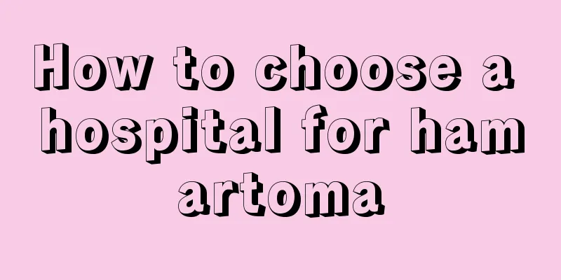 How to choose a hospital for hamartoma