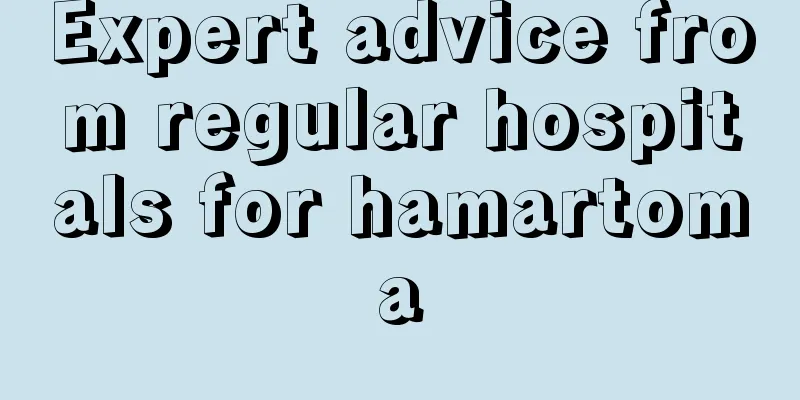 Expert advice from regular hospitals for hamartoma