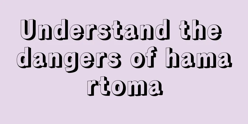 Understand the dangers of hamartoma