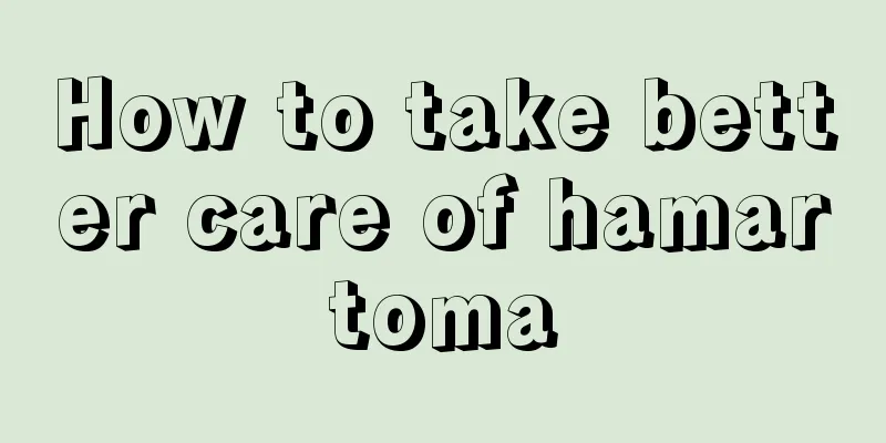 How to take better care of hamartoma