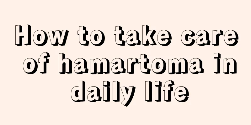 How to take care of hamartoma in daily life