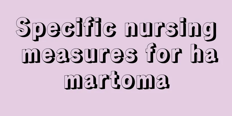 Specific nursing measures for hamartoma