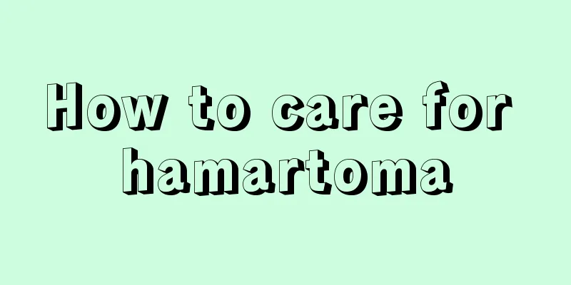 How to care for hamartoma