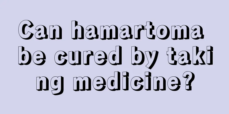 Can hamartoma be cured by taking medicine?